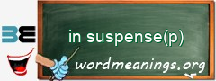 WordMeaning blackboard for in suspense(p)
